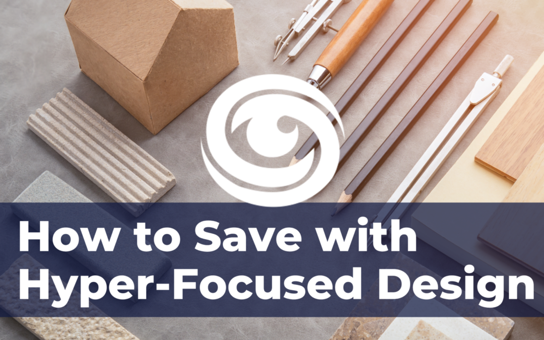 How to Save with Hyper-Focused Design